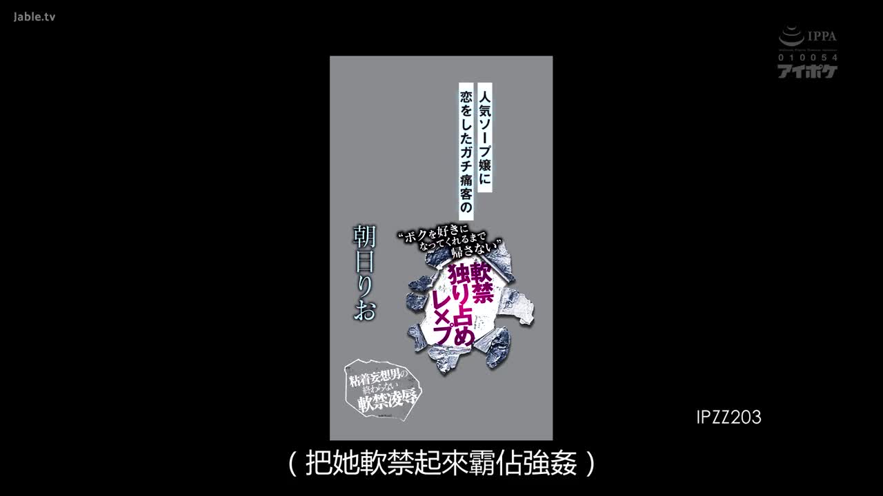 IPZZ_203_朝日莉绪_變態客人愛上了人氣泡泡浴女郎軟禁強暴「絕對不會放她走 直到愛上我」