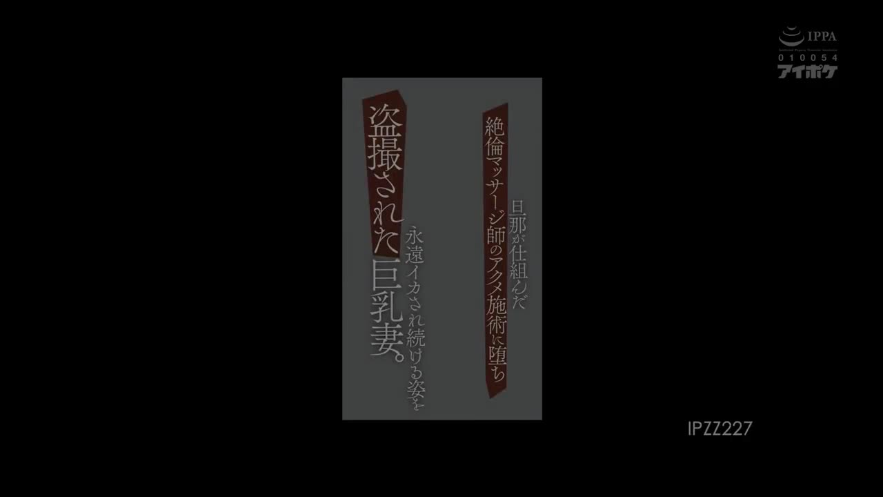 IPZZ_227_樱空桃_丈夫策划的绝伦按摩师高潮治疗，被偷拍下永远被迫持续高潮的巨乳妻